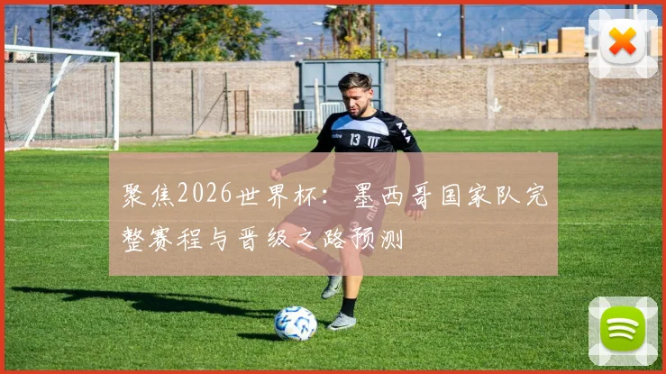 聚焦2026世界杯：墨西哥国家队完整赛程与晋级之路预测