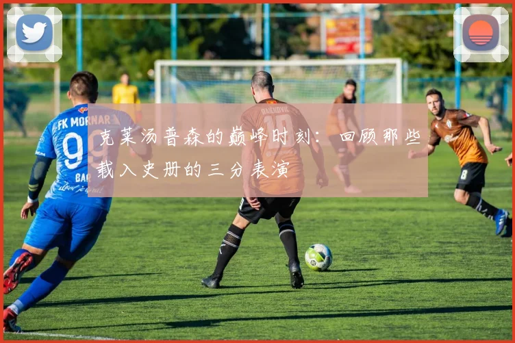 克莱汤普森的巅峰时刻：回顾那些载入史册的三分表演