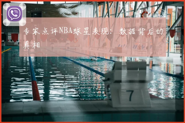 专家点评NBA球星表现：数据背后的真相
